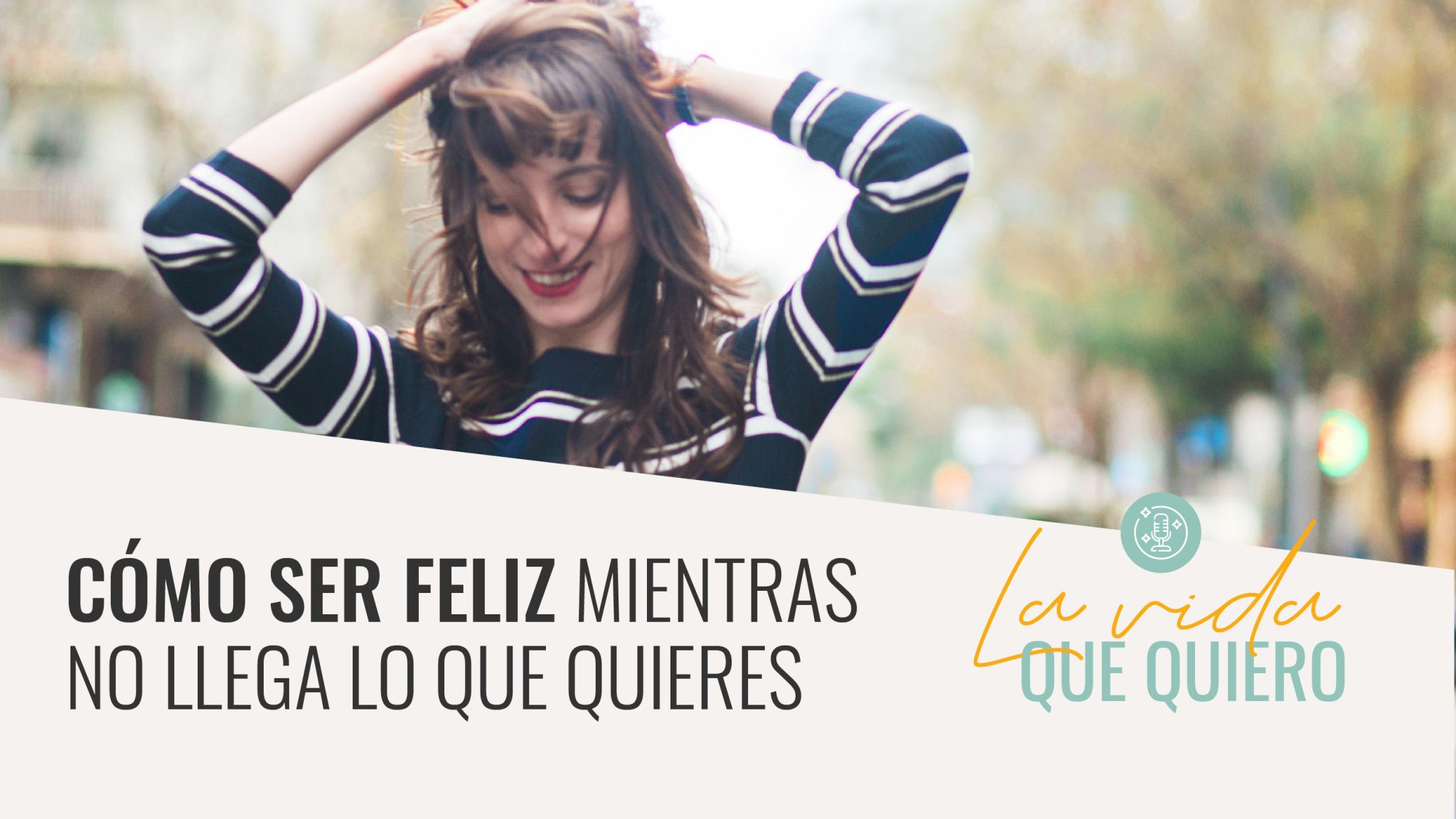 Cómo ser feliz mientras no llega lo que quieres - Laura Ribas